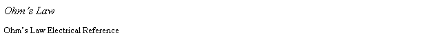 Text Box: Ohm�s Law
Ohm�s Law Electrical Reference
