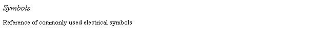 Text Box: Symbols&nbsp;&nbsp;&nbsp;&nbsp;&nbsp;&nbsp;&nbsp;&nbsp;&nbsp;&nbsp;&nbsp; 
Reference of commonly used electrical symbols
