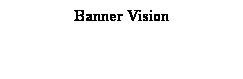 Text Box: Banner Vision
