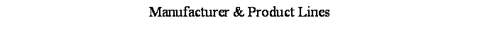 Text Box: Manufacturer & Product Lines
&nbsp;
