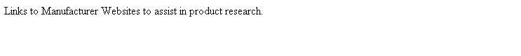 Text Box: Links to Manufacturer Websites to assist in product research.
